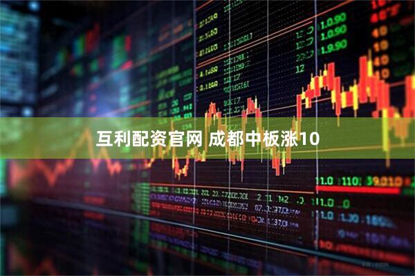 互利配资官网 成都中板涨10